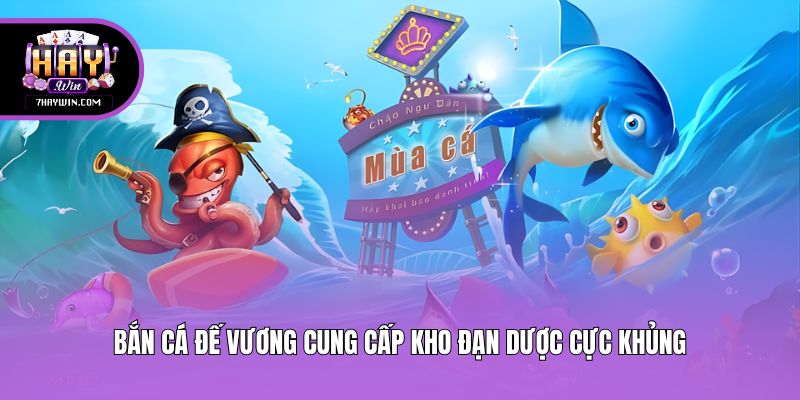 Bắn Cá Đế Vương cung cấp kho đạn dược cực khủng