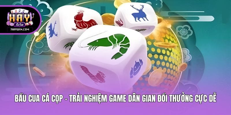 Bầu Cua Cá Cọp - Trải Nghiệm Game Dân Gian Đổi Thưởng Cực Dễ