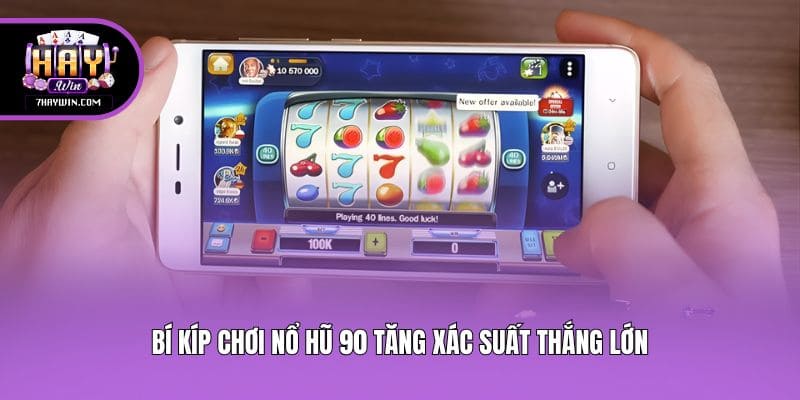 Bí kíp chơi nổ hũ 90 tăng xác suất thắng lớn