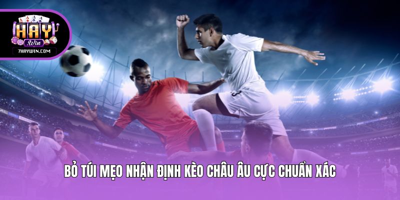 Bỏ túi mẹo nhận định kèo châu âu cực chuẩn xác
