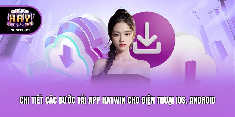 Chi tiết các bước tải app Haywin cho điện thoại iOS, Android