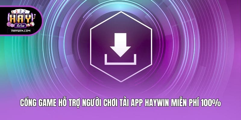 Cổng game hỗ trợ người chơi tải app Haywin miễn phí 100%