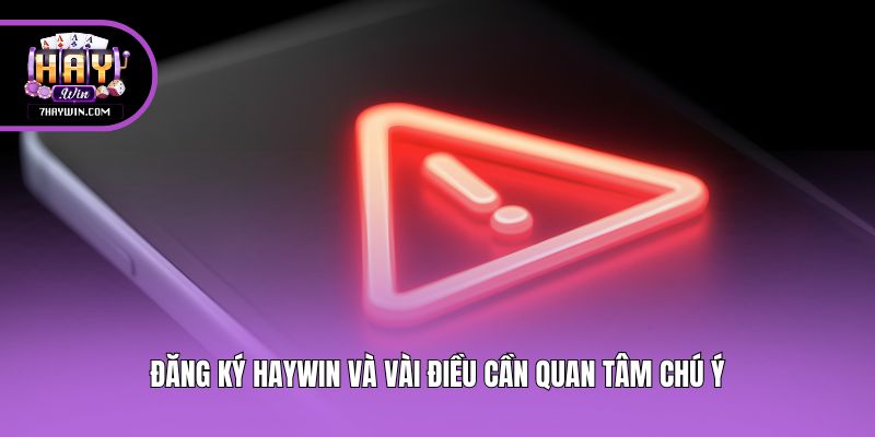 Đăng ký Haywin và vài điều cần quan tâm chú ý