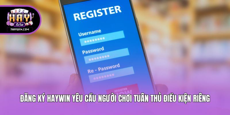 Đăng ký Haywin yêu cầu người chơi tuân thủ điều kiện riêng