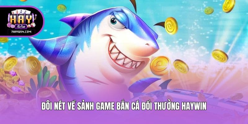 Đôi nét về sảnh game bắn cá đổi thưởng Haywin