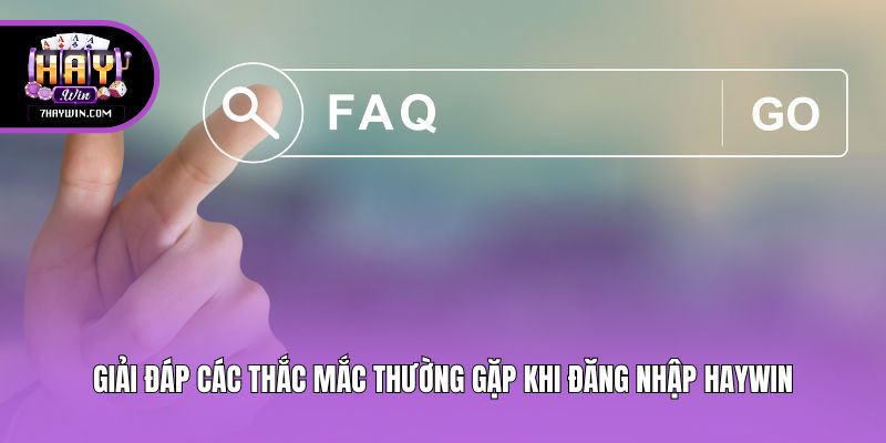 Giải đáp các thắc mắc thường gặp khi đăng nhập Haywin