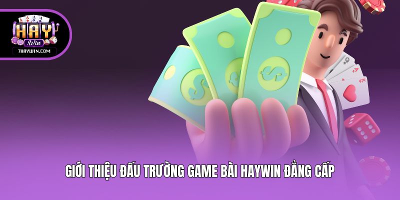 Giới thiệu đấu trường game bài Haywin đẳng cấp