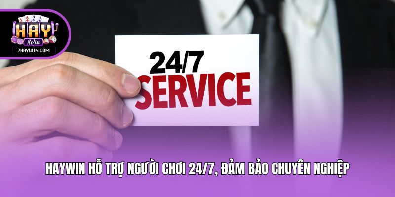 Haywin hỗ trợ người chơi 24/7, đảm bảo chuyên nghiệp