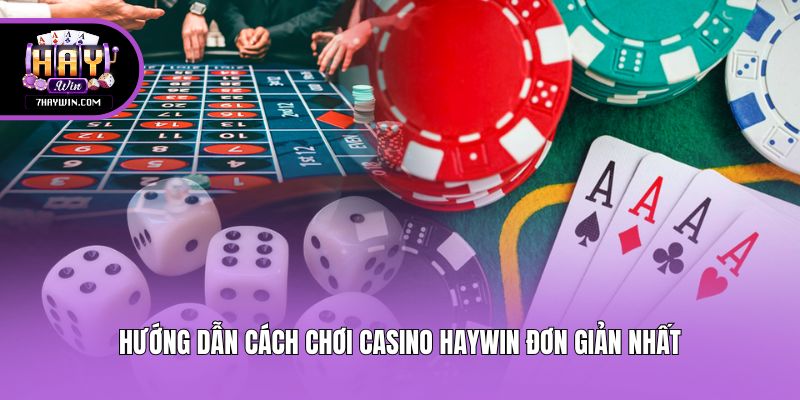 Hướng dẫn cách chơi casino Haywin đơn giản nhất