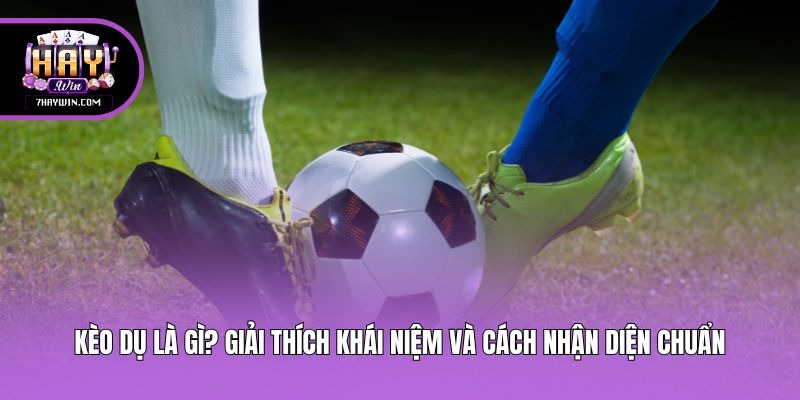 Kèo Dụ Là Gì? Giải Thích Khái Niệm Và Cách Nhận Diện Chuẩn