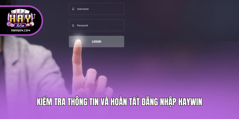 Kiểm tra thông tin và hoàn tất đăng nhập Haywin