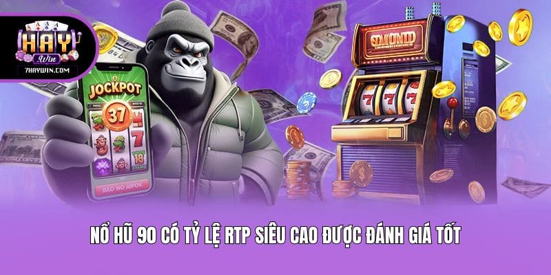 Nổ hũ 90 có tỷ lệ RTP siêu cao được đánh giá tốt