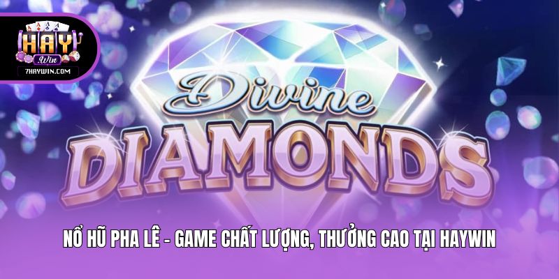 Nổ Hũ Pha Lê - Game Chất Lượng, Thưởng Cao Tại Haywin