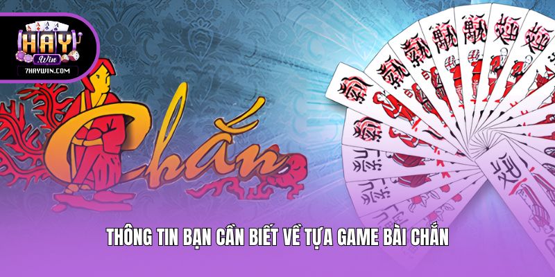Thông tin bạn cần biết về tựa game bài chắn