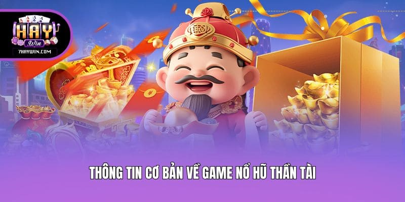 Thông tin cơ bản về game nổ hũ thần tài