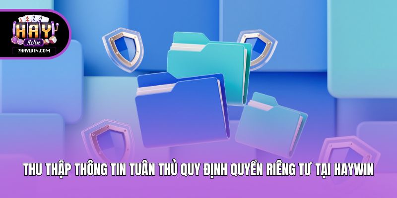 Thu thập thông tin tuân thủ quy định quyền riêng tư tại Haywin
