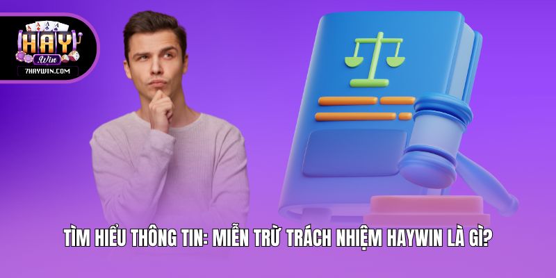 Tìm hiểu thông tin: Miễn trừ trách nhiệm Haywin là gì?