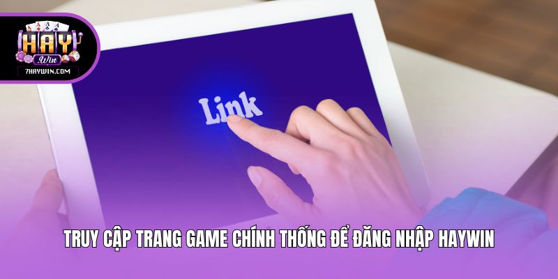 Truy cập trang game chính thống để đăng nhập Haywin