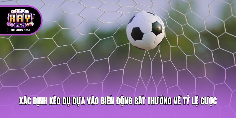 Xác định kèo dụ dựa vào biến động bất thường về tỷ lệ cược